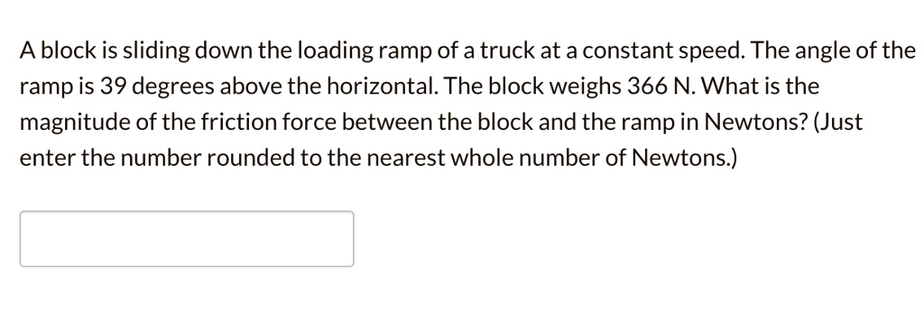 a block is sliding down the loading ramp of a truck at a constant speed ...