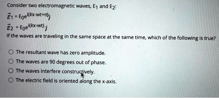 SOLVED: Consider two electromagnetic waves, E1 and E2: E1 = E0e^(ikx-wt ...