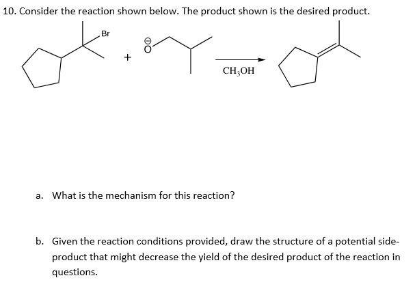 10. Consider the reaction shown below. The product shown is the desired ...
