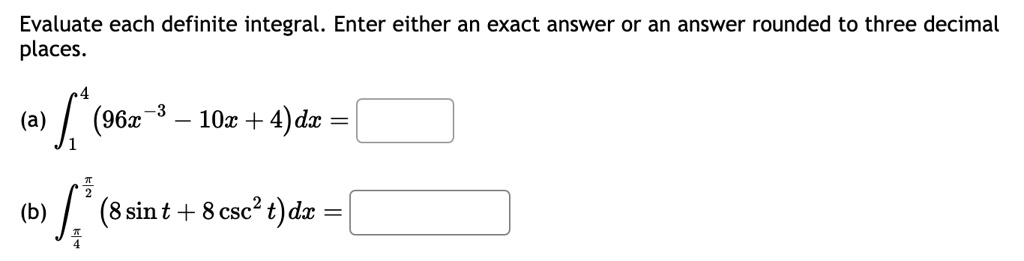 evaluate each definite integral enter either an exact answer or an answer rounded to three decimal places a int14 96x 3 10x 4dx b intfracpi4fracpi2 8 sin t 8 csc2 tdt 11278