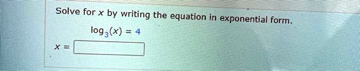 Solve for x by writing the equation in exponential form.
log3(x) = 4
x =