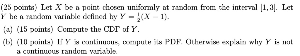 25 points let x be point chosen uniformly at random from the interval 1 3 let y be random variable defined by y x 1 a 15 points compute the cdf of y b 10 points if y is continuous compute it 27124