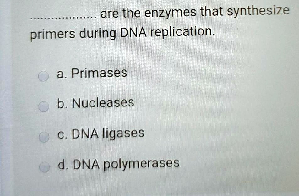 SOLVED are the enzymes that synthesize primers during DNA replication