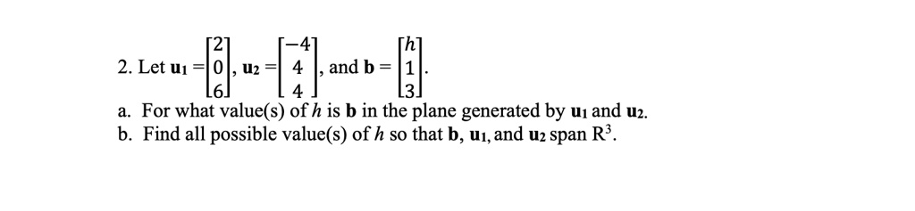 2 let u1 u2 and b for what values of h is b in the plane generated by u1 and uz find all possible values of h so that b 41and u2 span r 89872