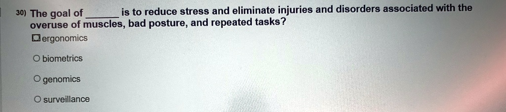 30 the goal of  is to reduce stress and eliminate injuries and disorders associated with the overuse of muscles bad posture and repeated tasks ergonomics biometrics genomics surveillan 13098
