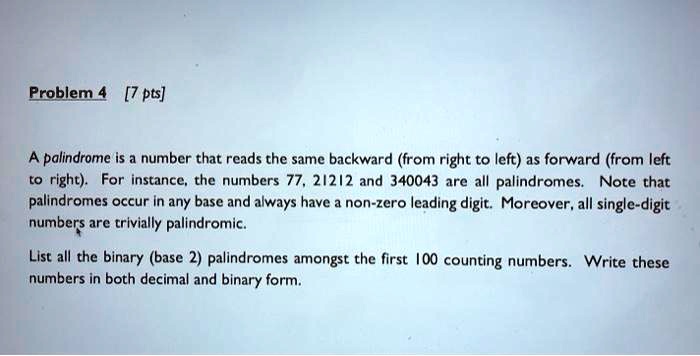 SOLVED: Problem 4 [7 pts] palindrome is number that reads the same ...