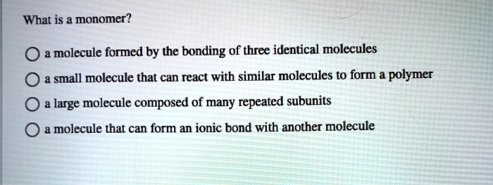 what is a monomer molecule formed by the bonding of three identical ...