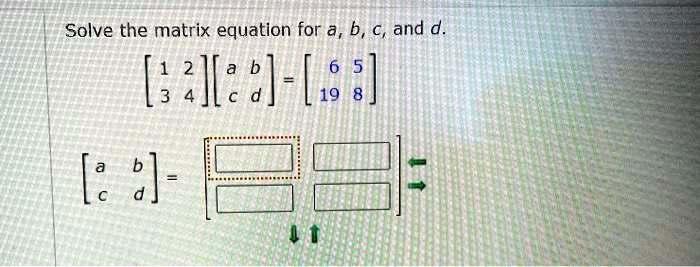 Solve the matrix equation for a, b, c, and d.
< b m a t r i x >

    < b m a t r i x >
 = 
    < b m a t r i x >