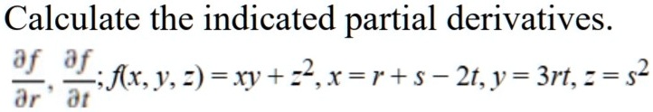 Calculate the indicated partial derivatives.
?f/?r, ?f/?t; f(x, y, z) = xy + z^2, x = r + s - 2t, y = 3rt, z = s^2