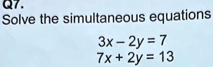 Solved Q7 Solve The Simultaneous Equations 3x 2y 7 7x 2y 13