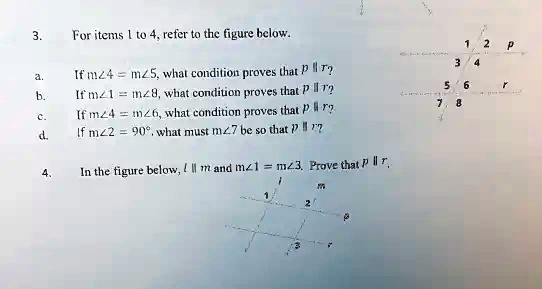 3.
For items 1 to 4, refer to the figure below.
a. If m∠4 = m∠5, what condition proves that p ∥ r?
b. If m∠1 = m∠8, what condition proves that p ∥ r?
c. If m∠4 = m∠6, what condition proves that p ∥ r?
d. If m∠2 = 90^∘, what must m∠7 be so that p ∥ r?
4. In the figure below, l ∥ m and m∠1 = m∠3. Prove that p ∥ r.
