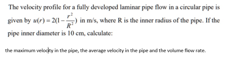 SOLVED: The velocity profile for a fully developed laminar pipe flow in ...