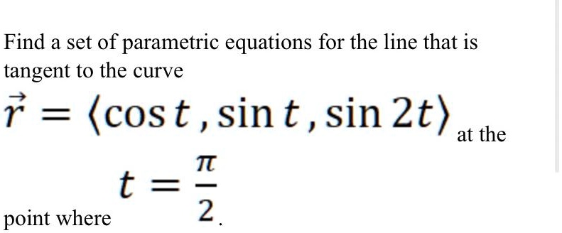 Solved Find A Set Of Parametric Equations For The Line That Is Tangent