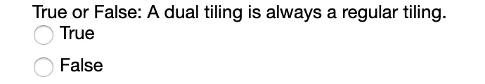 True or False: A dual tiling is always a regular tiling.
True
False