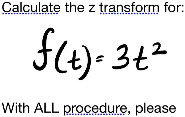Calculate the z transform for: f(t) = 3t^2 With ALL procedure, please