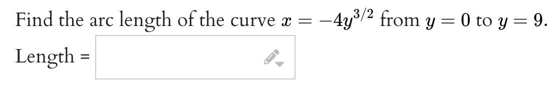 Find the arc length of the curve ( x=-4 y^3 / 2 ) from ( y=0 ) to ( y=9 ).
Length =