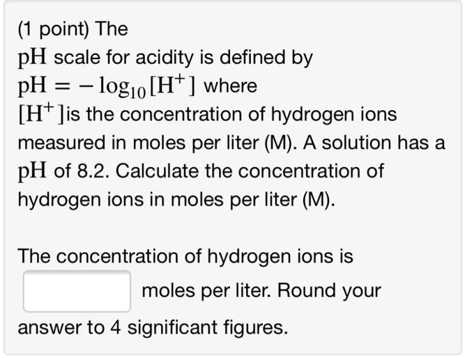 Solved1 Point The Ph Scale For Acidity Is Defined By Ph L0g10 H Where H Jis The 5708