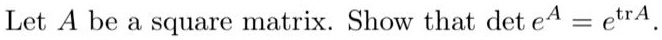 let a be a square matrix show that det ea etra 05685
