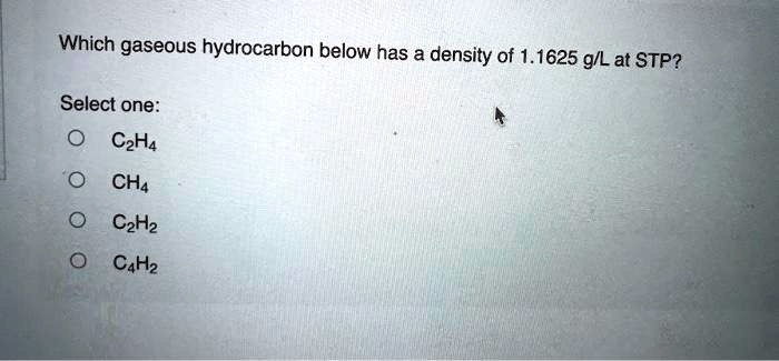 SOLVED Which gaseous hydrocarbon below has a density of 1.1625 g