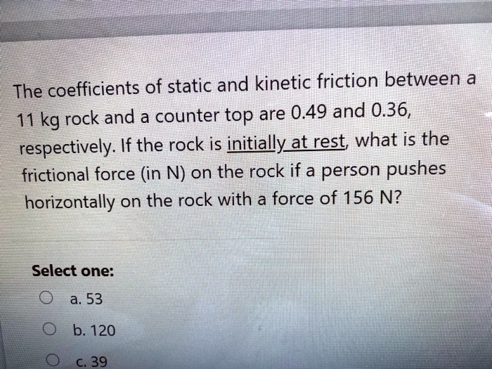 SOLVED:The coefficients of static and kinetic friction between a 11 kg ...