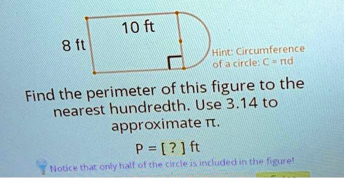 10 ft 8 ft hineh circumference ofakcircle clnd find the perimeter of this figure to the nearest hundredth use 314 to approximate tu p ft notice that orly half of th circte s included mnthe f 37575