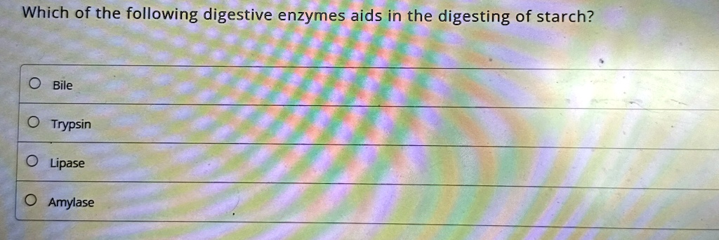 which of the following digestive enzymes aids in the digesting of starch o bile o trypsin o lipase o amylase 67096