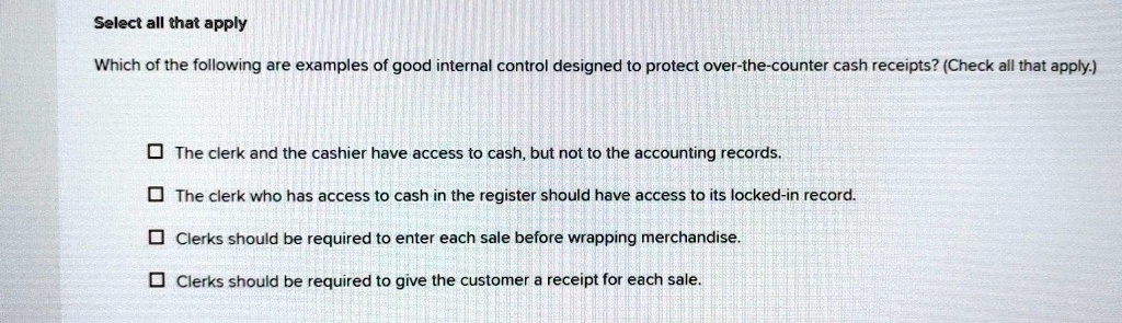 select all that apply which of the following are examples of good internal control designed to protect over the counter cash receipts check all that apply the clerk and the cashier have acce 41248