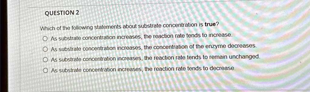 SOLVED: QUESTION 2 Which of the following statements about substrate ...