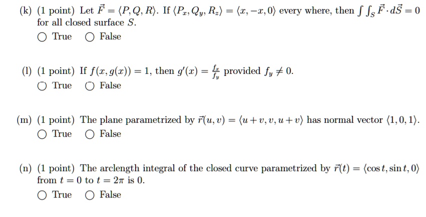 Solved Point Let F P Q R If Pr Qy Rz C 1 0 Every Where Then J Jsf Ds 0 For All Closed Surface S True False Point If F 2 G 2 1 Then G 2