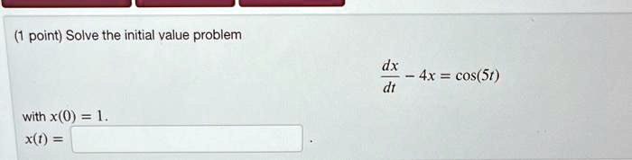 (dx)/(dt) - 4x = cos(5t) with x(0) = 1. x(t) =
