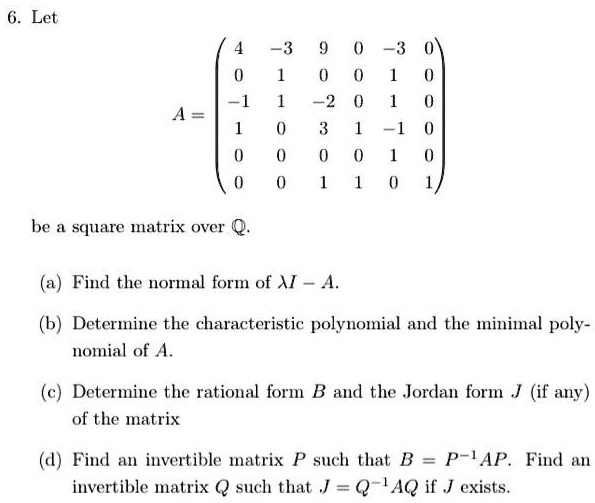 SOLVED:6. Let be a square matrix over Q Find the normal form of AI -A ...