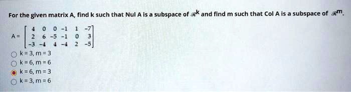 for the given matrix a find k such that nul a is a subspace of k and ...