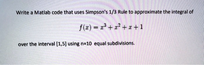 SOLVED: Write a MATLAB code that uses Simpson's 1/3 Rule to approximate ...
