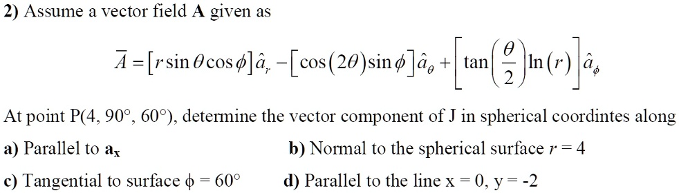 SOLVED: 2) Assume a vector field A given as A= [rsin € cos ]a, [cos (20 ...