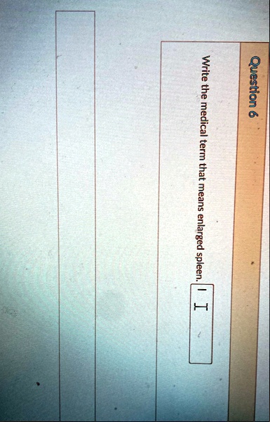 question 6 write the medical term that means enlarged spleen question 6 write the medical term that means enlarged spleen 75389