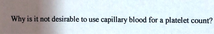 Why is it not desirable to use capillary blood for a platelet count?