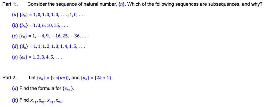 Solved Part 1 Consider The Sequence Of Natural Number N Which Of The Following Sequences Are Subsequences And Why A An 1 0 1 0 1 0 1 B Bn 1 3 6 10 15 C Cn 1