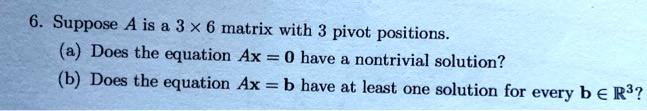 Solved Suppose A Is A 3 X 6 Matrix With 3 Pivot Positions A Does The Equation Ax 0 Have 6803