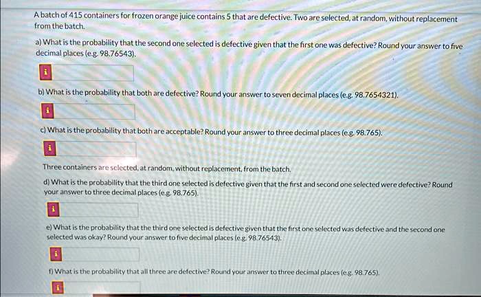 A batch of 415 containers for frozen orange juice contains 5 that are ...