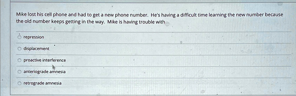 mike lost his cell phone and had to get a new phone number hes having a difficult time learning the new number because the old number keeps getting in the way mike is having trouble with rep 96523