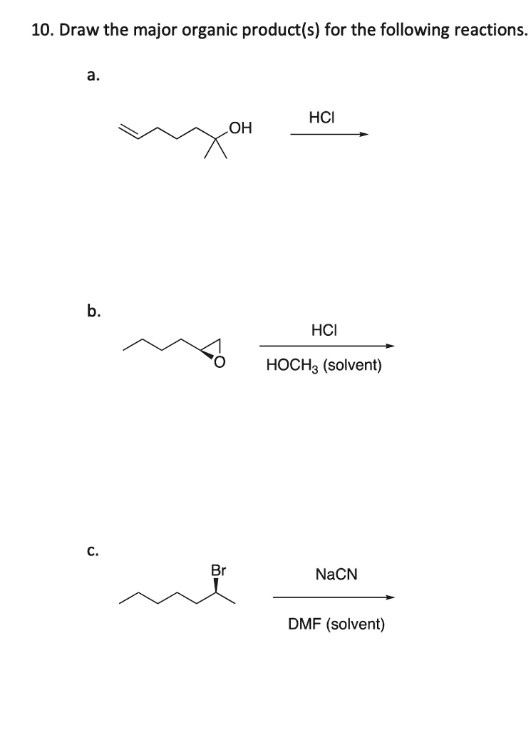 10. Draw the major organic product(s) for the following reactions.

a.
OH
HCI

b.
HCI
O
HOCH3 (solvent)

c.
Br
NaCN
DMF (solvent)