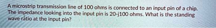 SOLVED: A microstrip transmission line of 100 ohms is connected to an ...