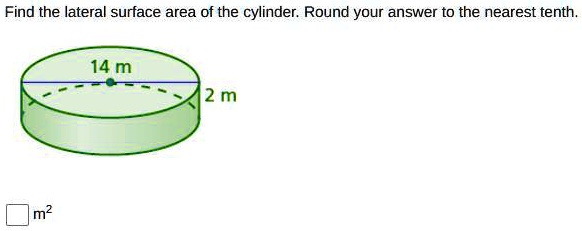 Find the lateral surface area of the cylinder. Round your answer to the nearest tenth.
14 m
2 m
m"