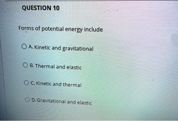 SOLVED: QUESTION 10] Forms Of Potential Energy Include 0 A Kinetic And ...