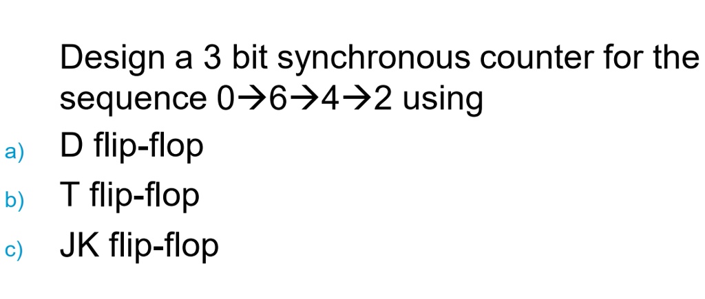 SOLVED: Design a 3 bit synchronous counter for the sequence 0>6->4->2 ...