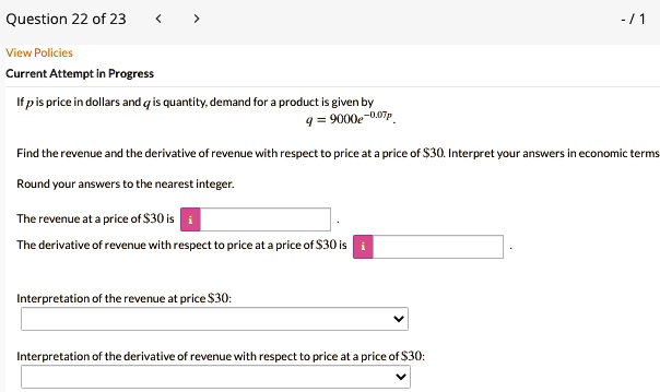 Solved Question 22 Of 23 Vicv Pollcics Current Attempt In Progress If P Is Price In Dollars Andq Quantily Demand For Product Is Glven Bv Yo E Find The Revenue And The Derivative Of Revenue