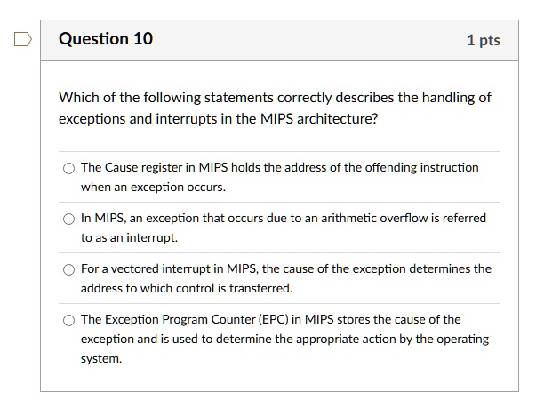 question 10 1 pts which of the following statements correctly describes the handling of exceptions and interrupts in the mips architecture the cause register in mips holds the address of the .4699