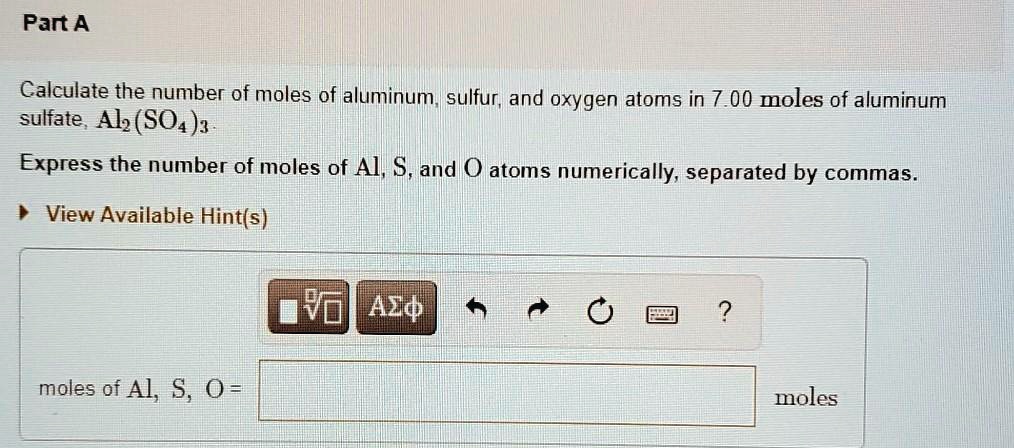 Solved Part A Calculate The Number Of Moles Of Aluminum Sulfur And Oxygen Atoms In Moles