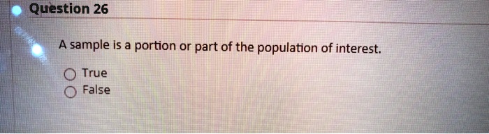 Solved Question 26 A Sample Is A Portion Or Part Of The Population Of Interest True False