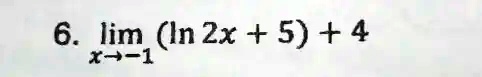 6. limx → -1 (ln 2x + 5) + 4